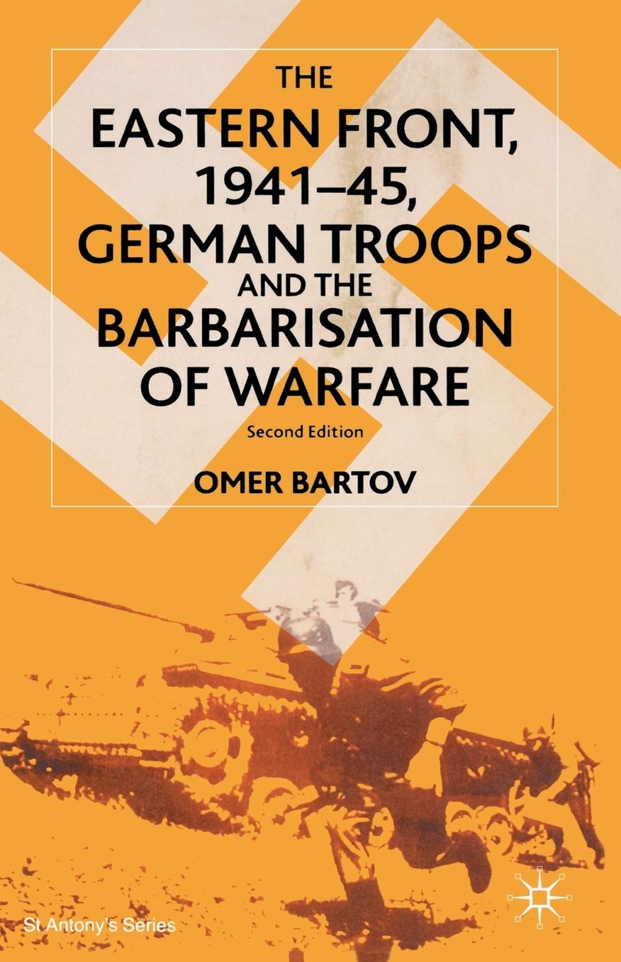 The Eastern Front,1941-45: German Troops and the Bartarisation of Warfare
