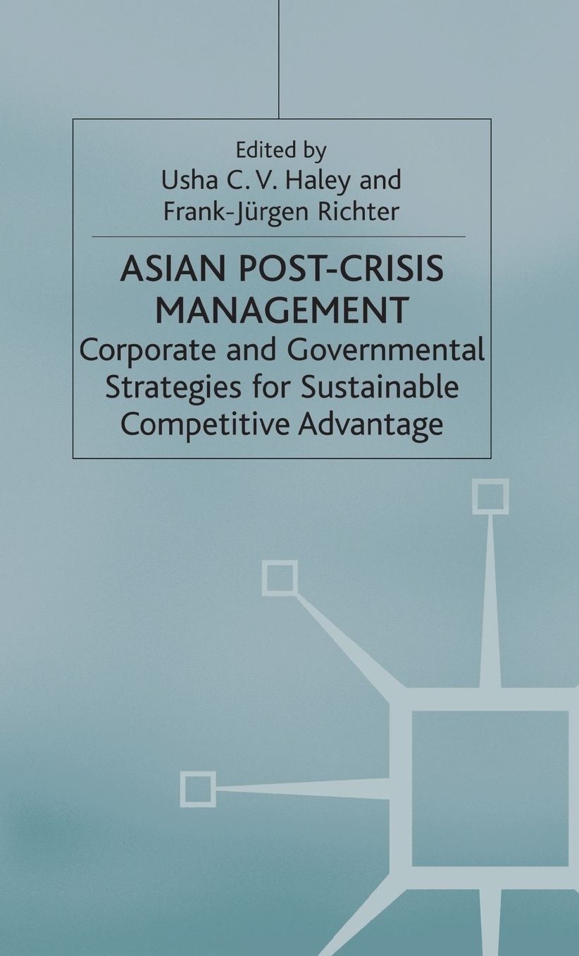 Asian Post-Crisis Management: Corporate and Governmental Strategies for Sustainable Competitive Advantage