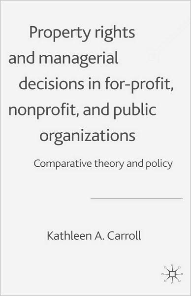 Property Rights and Managerial Decisions in For-profit, Non-profit and Public Organizations: Comparative Theory and Policy