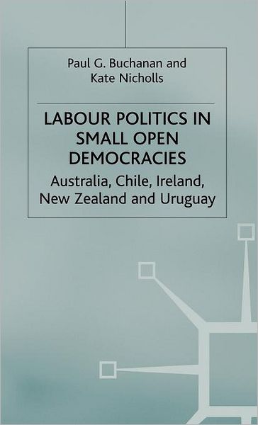 Labour Politics in Small Open Democracies: Australia, Chile, Ireland, New Zealand and Uruguay
