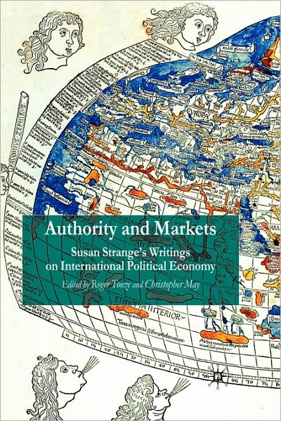 Authority and Markets: Susan Strange's Writings on International Political Economy