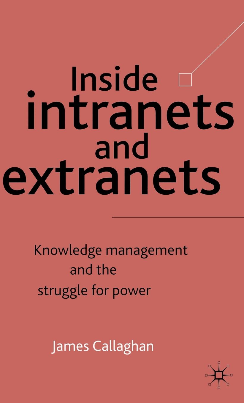 Inside Intranets and Extranets: Knowledge Management and the Struggle for Power