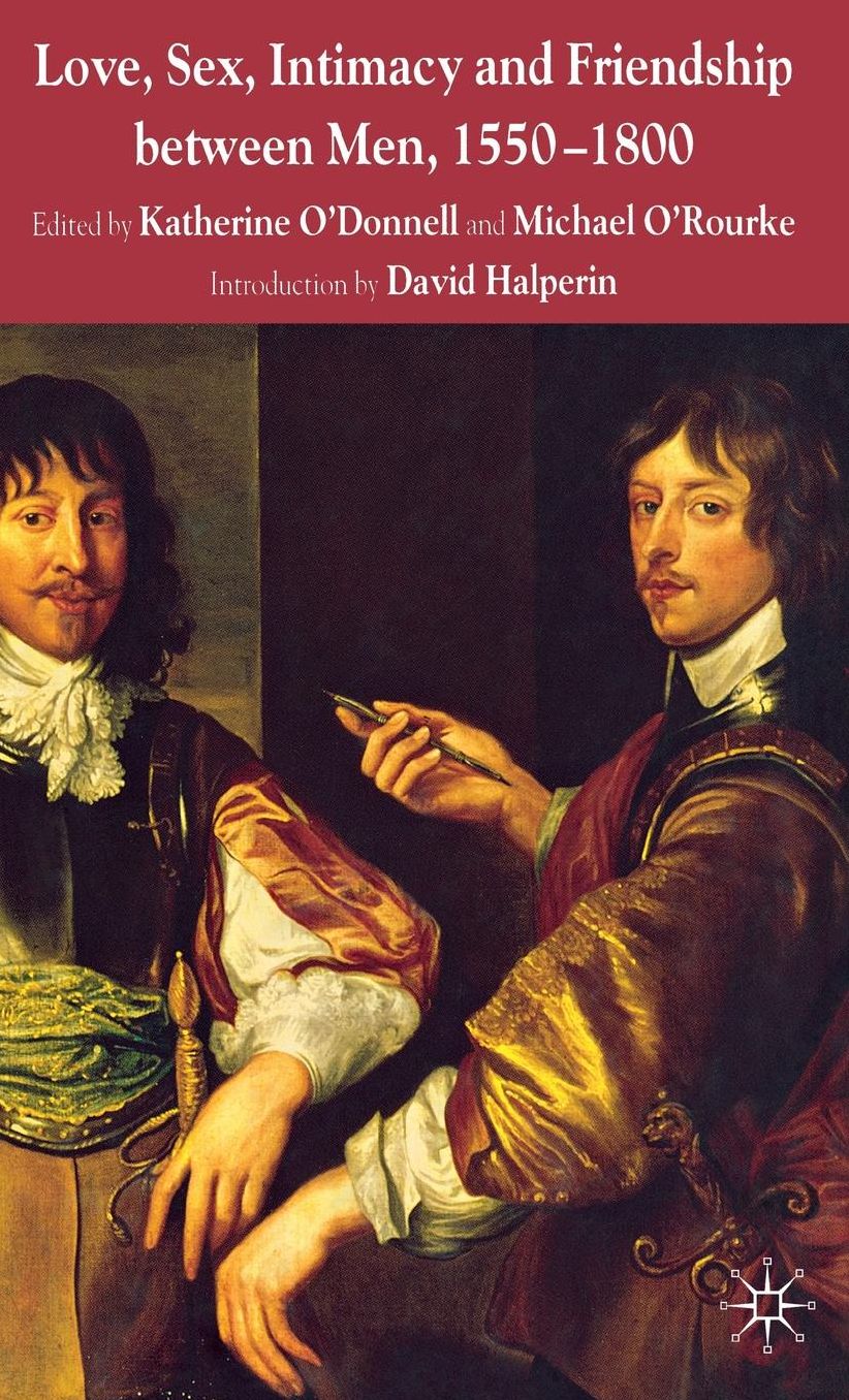 Love, Sex, Intimacy and Friendship Between Men, 1550-1800