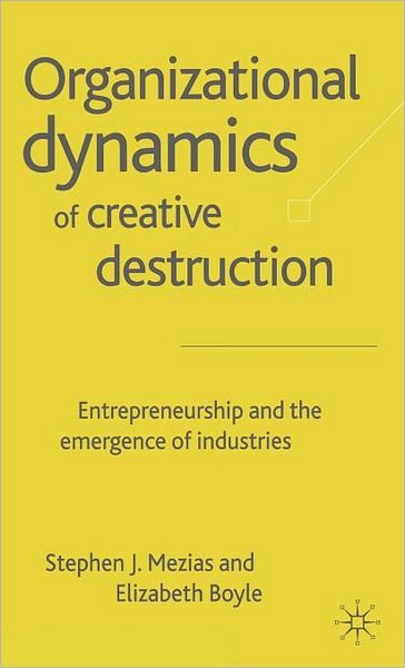 The Organizational Dynamics of Creative Destruction: Entrepreneurship and the Creation of New Industries