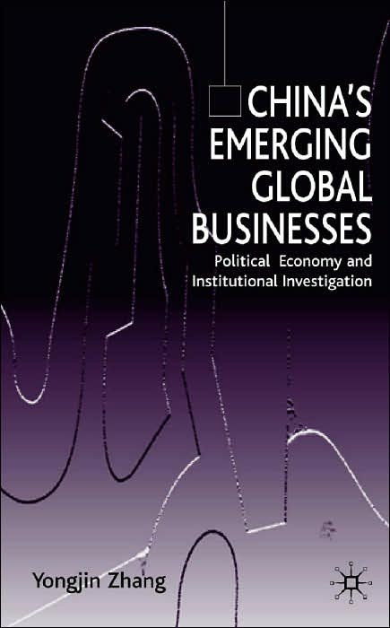 China's Emerging Global Businesses: Political Economy and Institutional Investigations