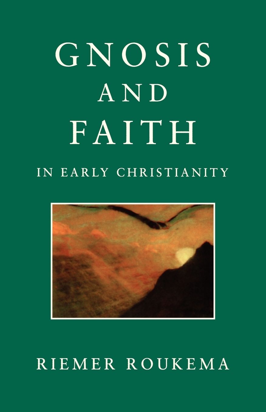 Gnosis and Faith in Early Christianity: An Introduction to Gnosticism