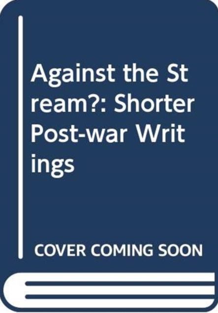 Against the Stream?: Shorter Post-War Writings