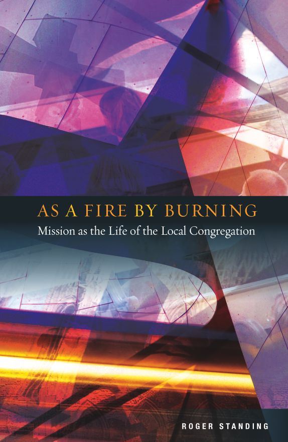 As A Fire by Burning: Mission as the Life of the Local Church