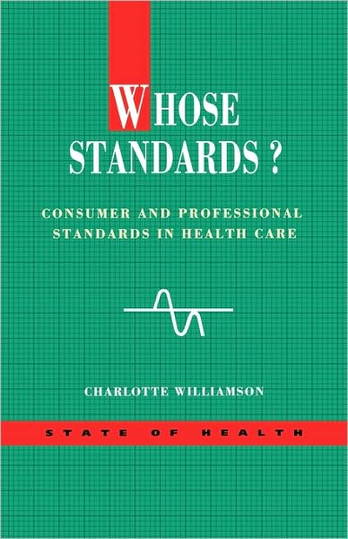 Whose Standards: Consumer and Professional Standards in Health Care (State of Health Series)