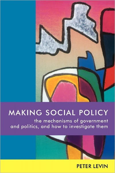 Making Social Policy: The Mechanisms of Government and Politics and How to Investigate Them