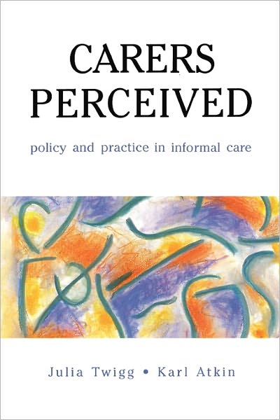 Carers Perceived : Policy and Practice in Informal Care