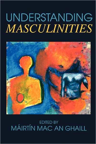 Understanding Masculinities: Social Relations and Cultural Arenas: Social Relations and Cultural Arenas
