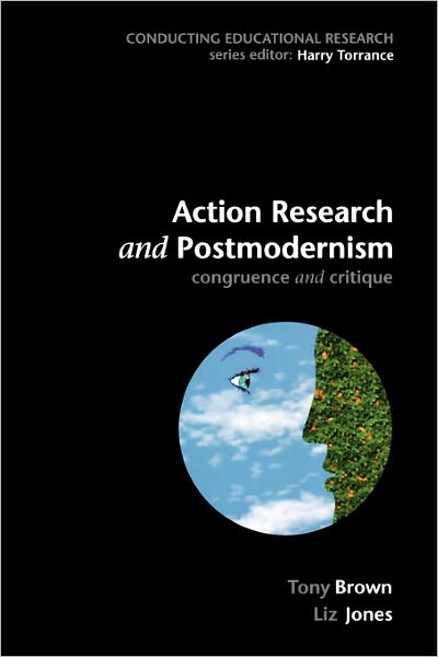 Action Research and Postmodernism: Congruence and Critique (Conducting Educational Research Series)
