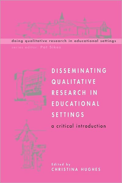 Disseminating Qualitative Research in Educational Settings (Doing Qualitative Research in Educational Settings Series): A Critical Introduction