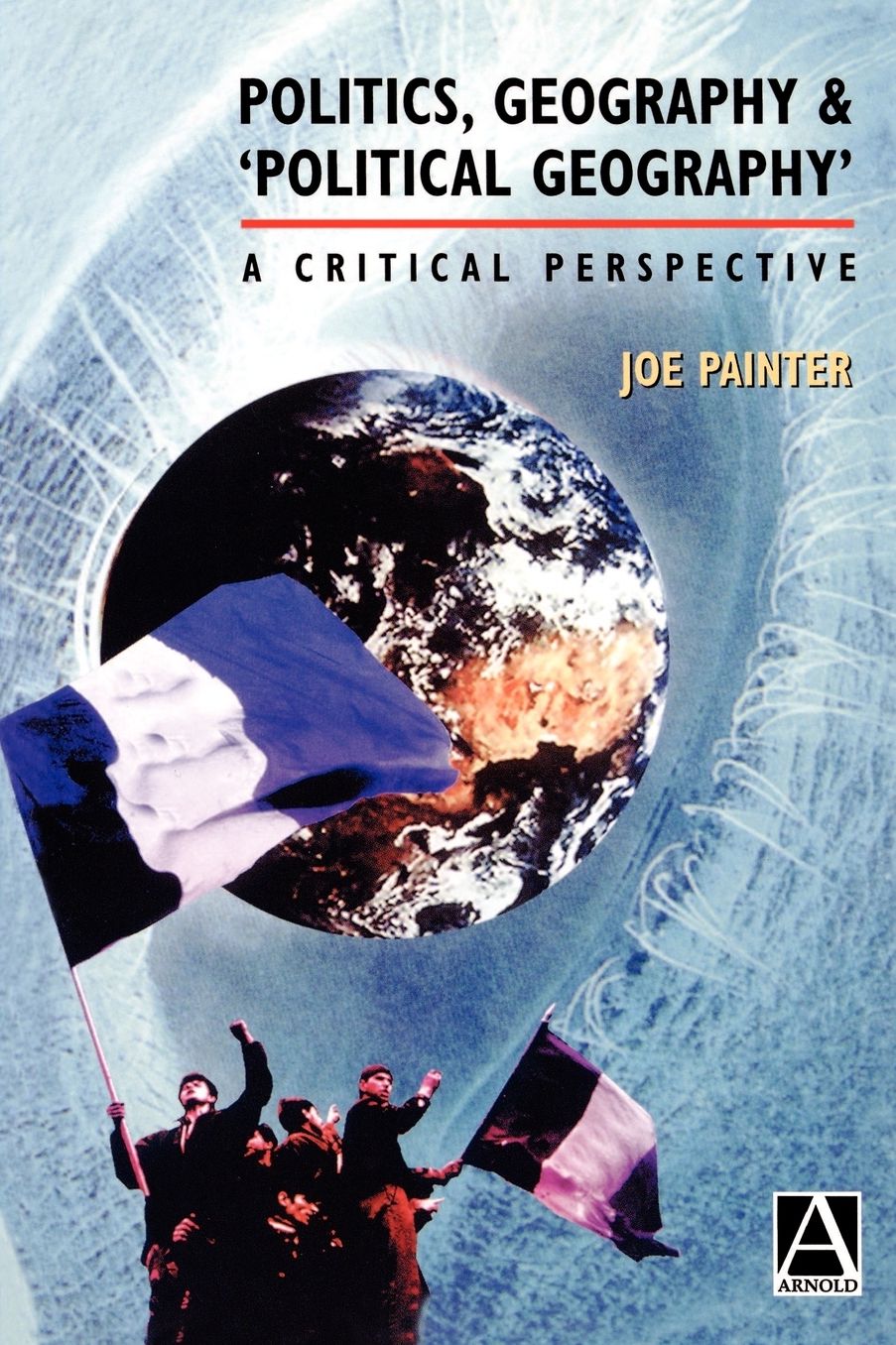 Politics, Geography and 'Political Geography': A Critical Perspective