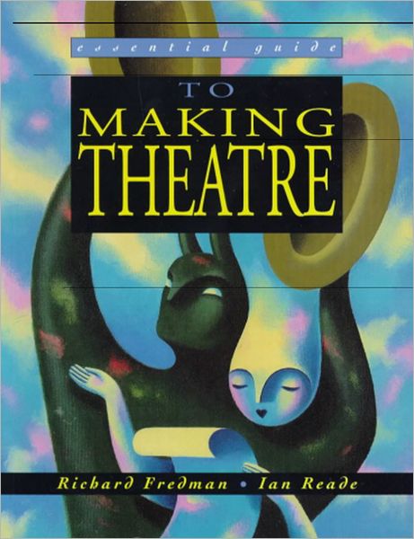 The Essential Guide to Making Theatre