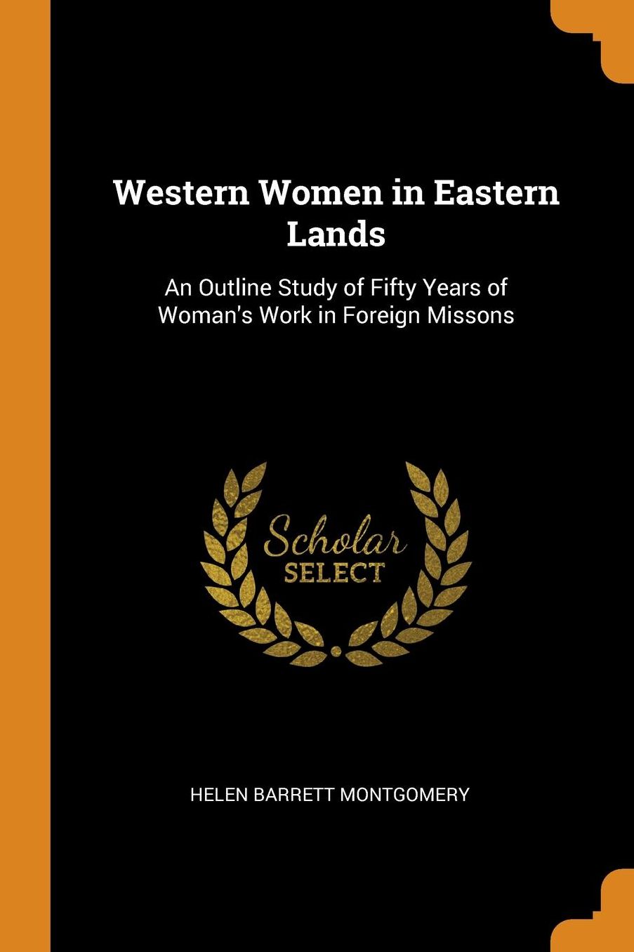 Western Women in Eastern Lands: An Outline Study of Fifty Years of Woman's Work in Foreign Missons