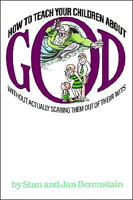 How to Teach Your Children About God: Without Actually Scaring Them Out of Their Wits