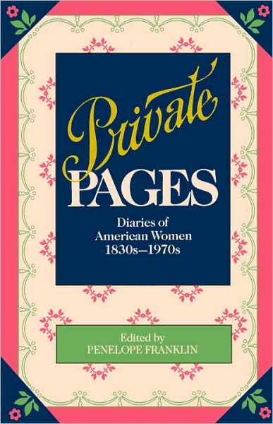 Private Pages: Diaries of American Women, 1830s-1970s
