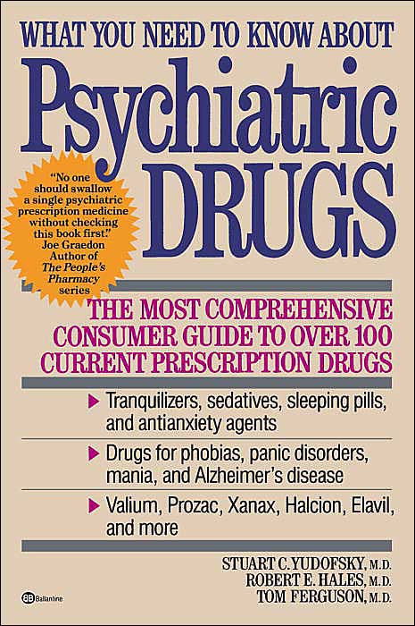 What You Need to Know About Psychiatric Drugs: The Most Comprehensive Consumer Guide to Over 100 Current Prescription Drugs