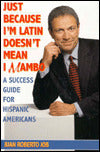 Just Because I'm Latin Doesn't Mean I Mambo: Climbing the Corporate Ladder: A Guide for Hispanic Men and Women