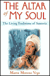 The Altar of My Soul: The Living Traditions of Santeria