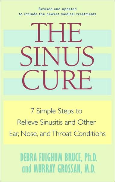 The Sinus Cure: Seven Simple Steps to Relieve Sinusitis and Other Ear, Nose, and Throat Conditions