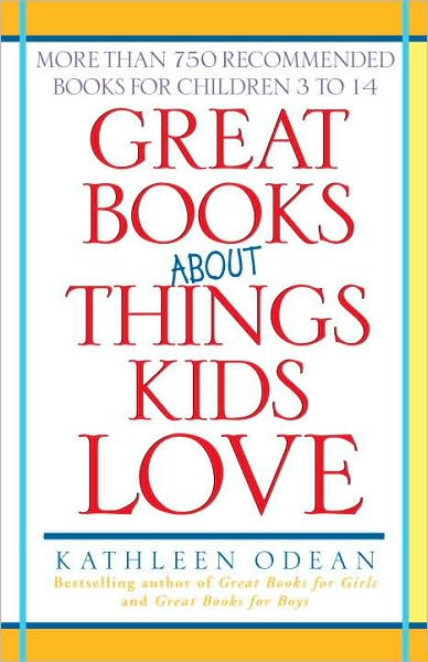 Great Books about Things Kids Love: More Than 750 Recommended Books for Children 3 To 14