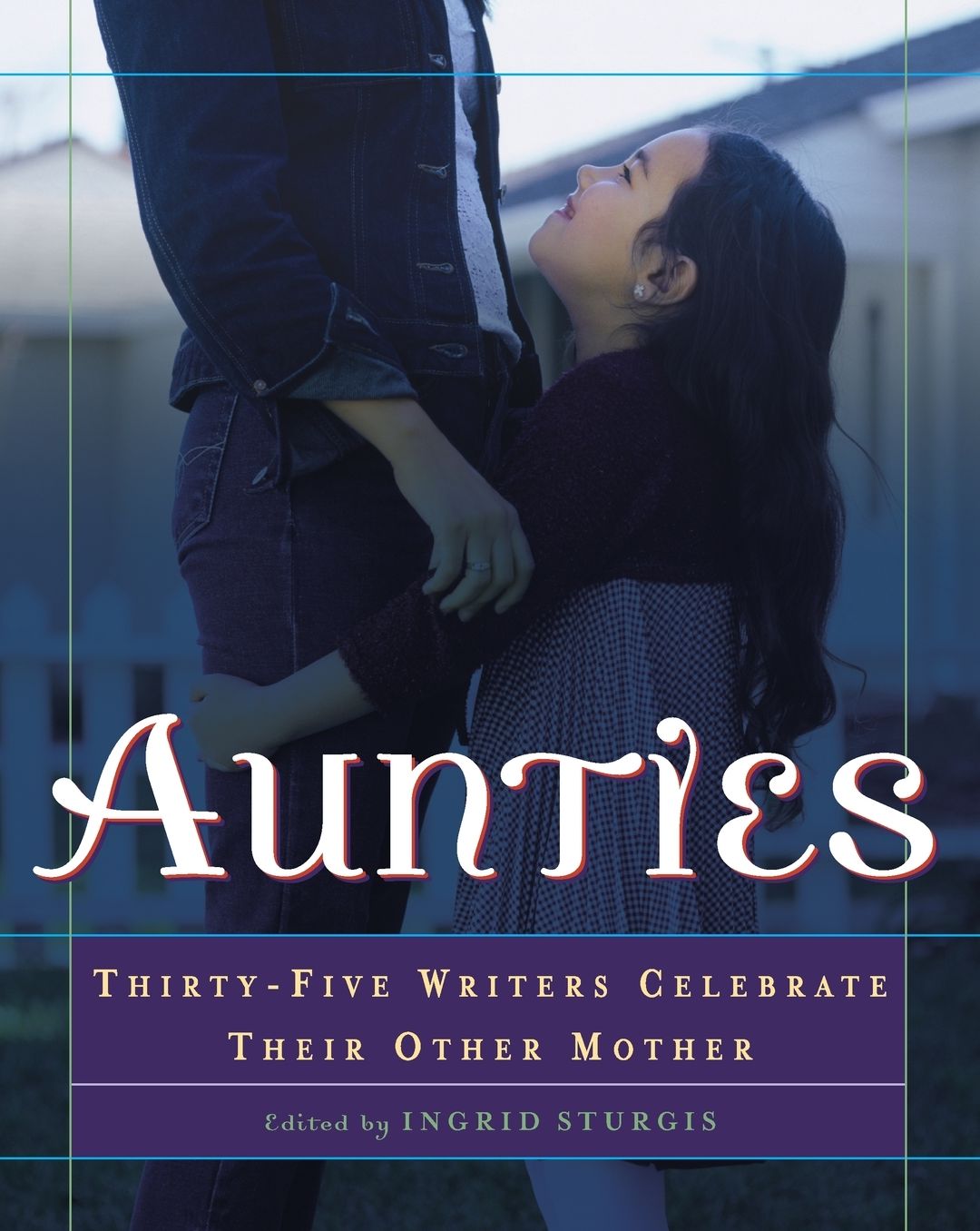 Aunties: Thirty-Five Writers Celebrate Their Other Mother