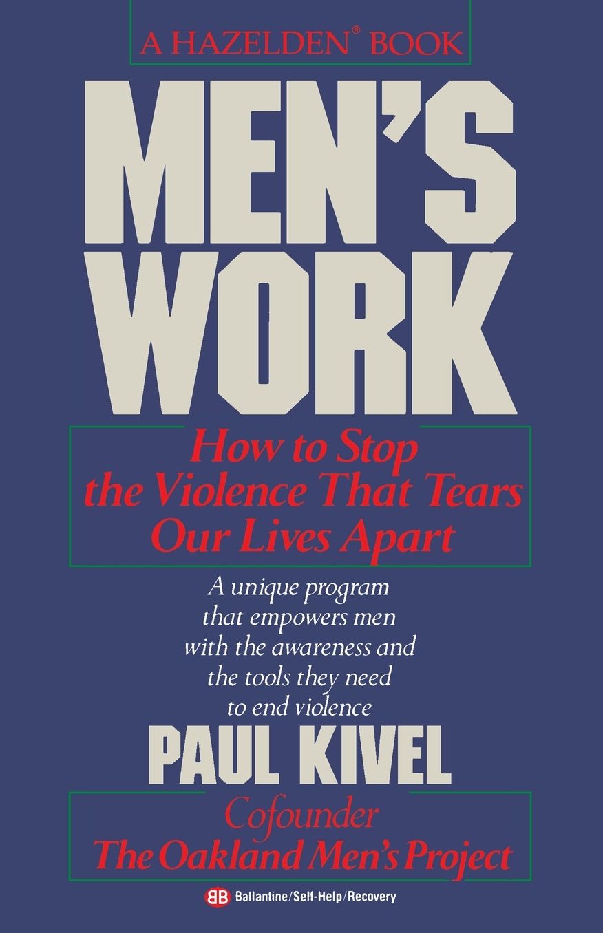Men's Work: How to Stop the Violence That Tears Our Lives Apart