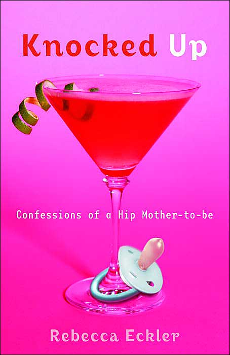 Knocked Up: Confessions of a Hip Mother-to-be