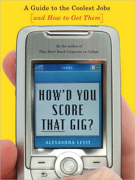 How'd You Score That Gig?: A Guide to the Coolest Jobs and How to Get Them