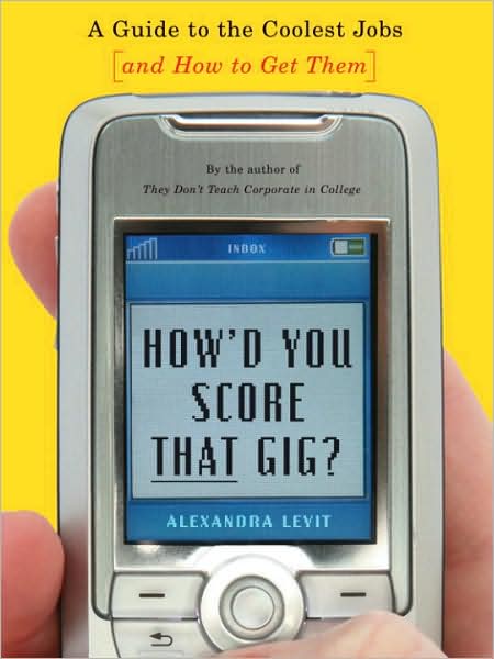 How'd You Score That Gig?: A Guide to the Coolest Jobs and How to Get Them