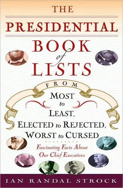Presidential Book of Lists: From Most to Least, Elected to Rejected, Worst to Cursed-Fascinating Facts About Our Chief Executives