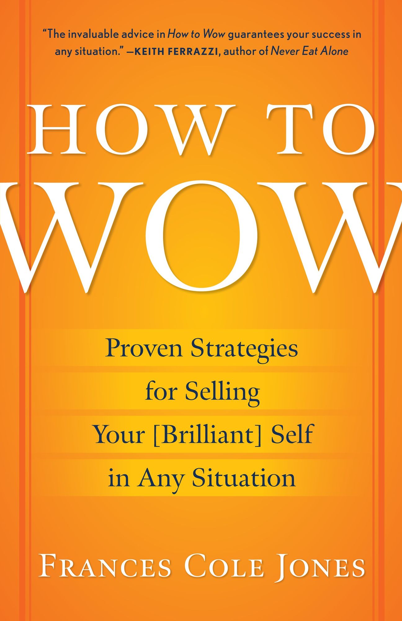 How to Wow: Proven Strategies for Presenting Your Ideas, Persuading Your Audience, and Perfecting Your Image
