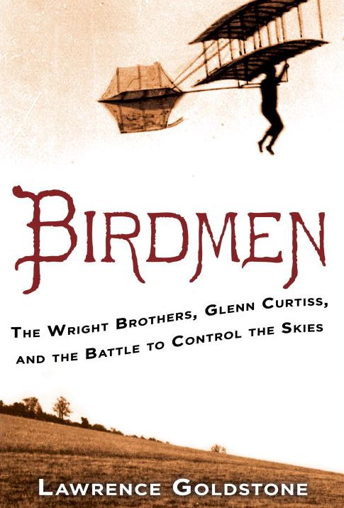 Birdmen: The Wright Brothers, Glenn Curtiss, and the Battle to Control the Skies