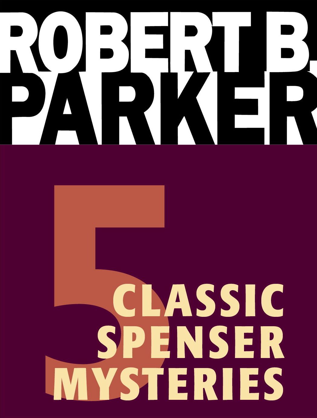 Five Classic Spenser Mysteries: A Catskill Eagle, Early Autumn, God Save the Child, The Godwulf Manuscript, Mortal Stakes