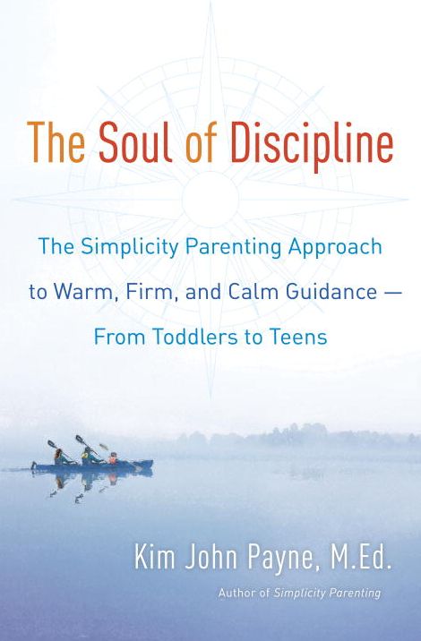 The Soul of Discipline: The Simplicity Parenting Approach to Warm, Firm, and Calm Guidance- From Toddlers to Teens