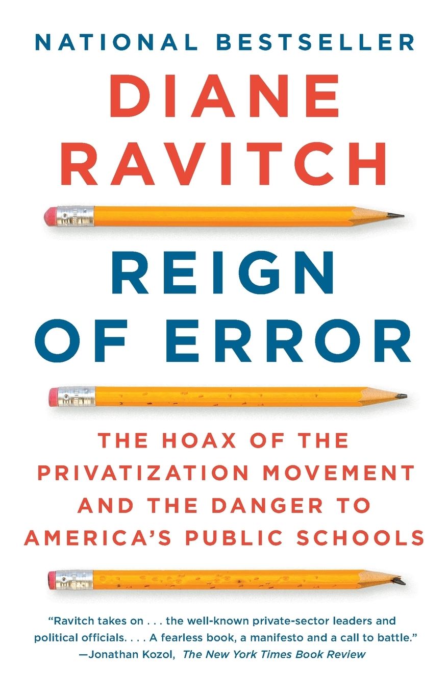 Reign of Error: The Hoax of the Privatization Movement and the Danger to America's Public Schools