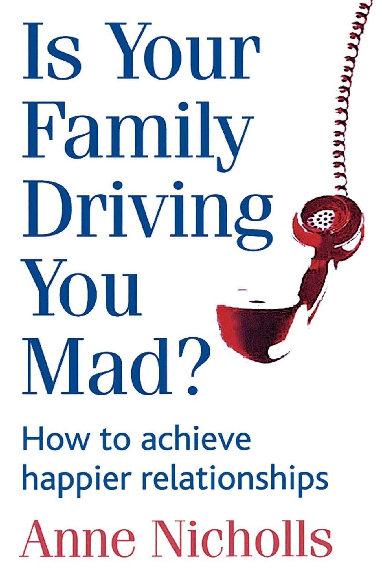 Is Your Family Driving You Mad?: How to achieve happier relationships