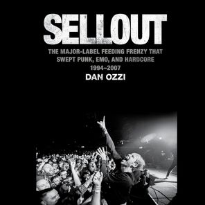 Sellout: The Major-Label Feeding Frenzy That Swept Punk, Emo, and Hardcore (1994-2007)