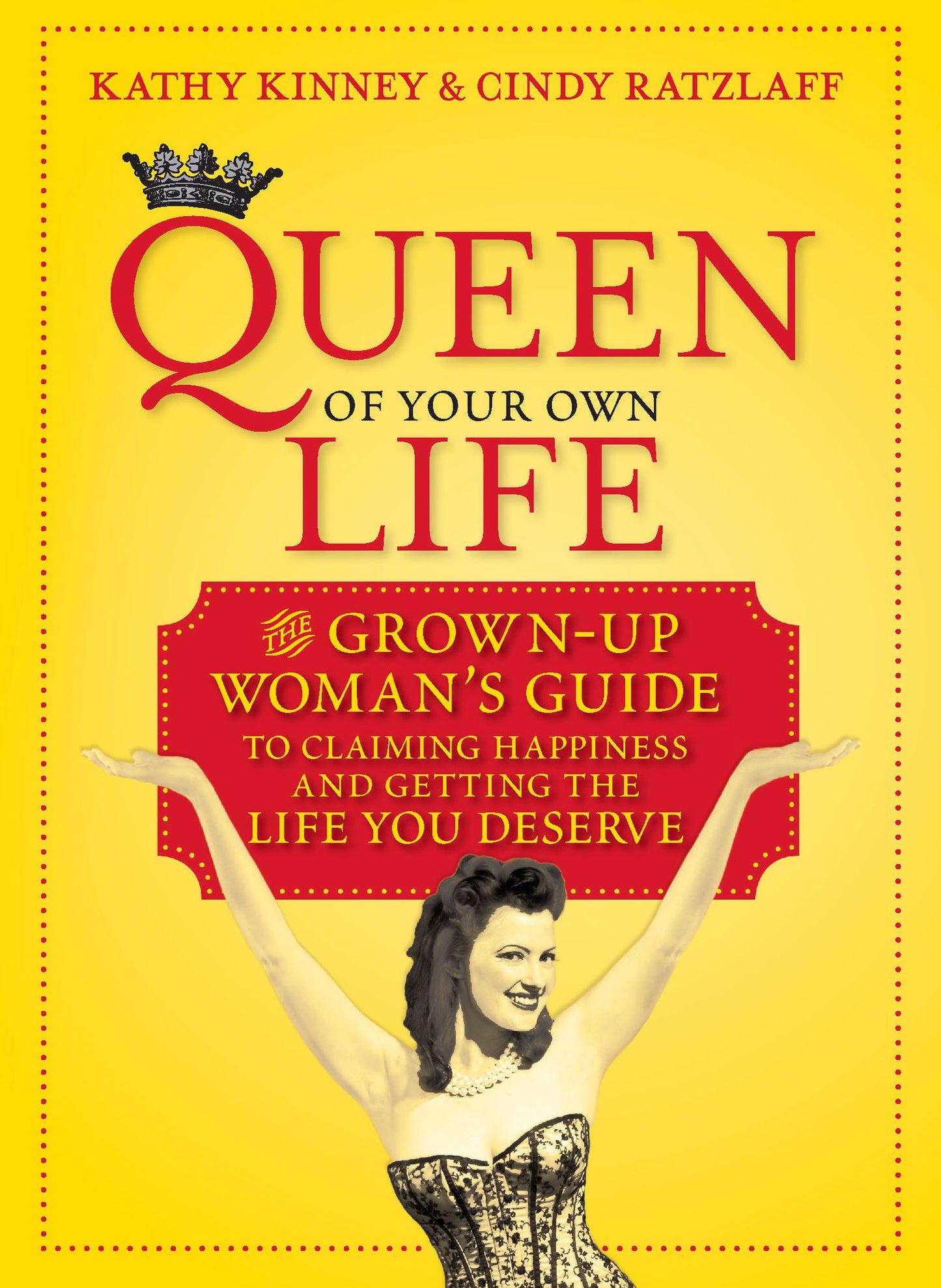 Queen of Your Own Life: The Grown-up Woman's Guide to Claiming Happiness and Getting the Life You Deserve