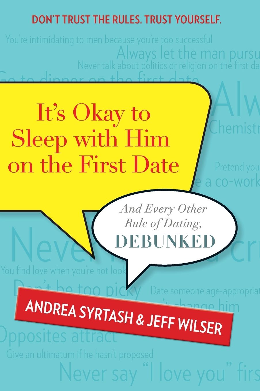 It's Okay to Sleep With Him on the First Date: And Every Other Rule of Dating, Debunked