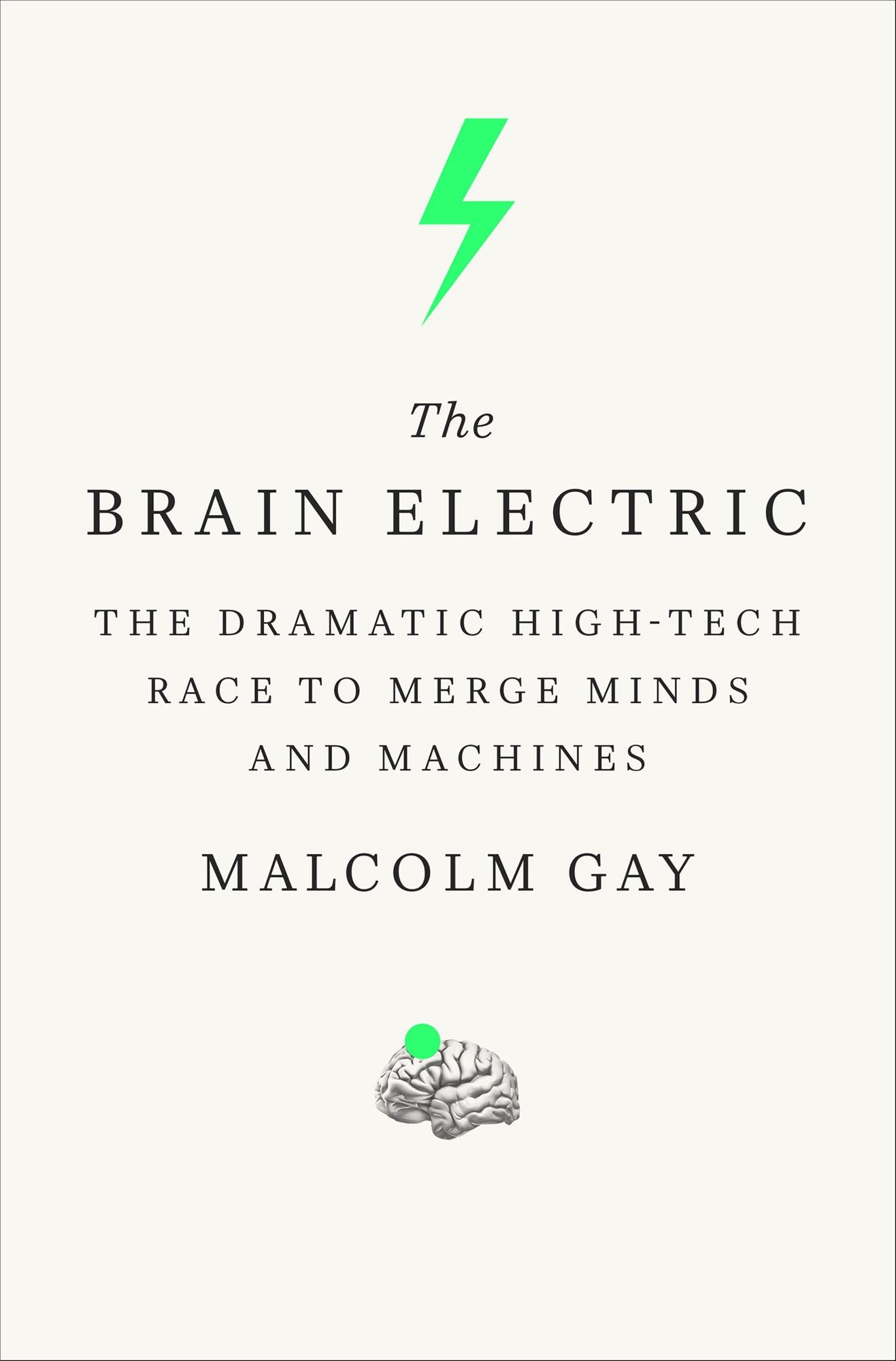 The Brain Electric: The Dramatic High-Tech Race to Merge Minds and Machines