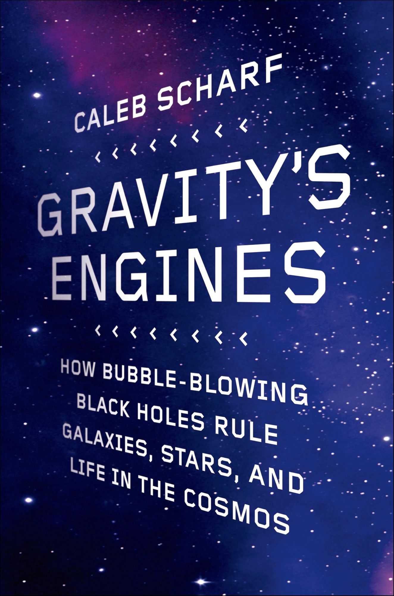Gravity's Engines: How Bubble-Blowing Black Holes Rule Galaxies, Stars, and Life in the Cosmos