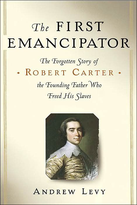 First Emancipator: The Forgotten Story of Robert Carter, the Founding Father Who Freed His Slaves