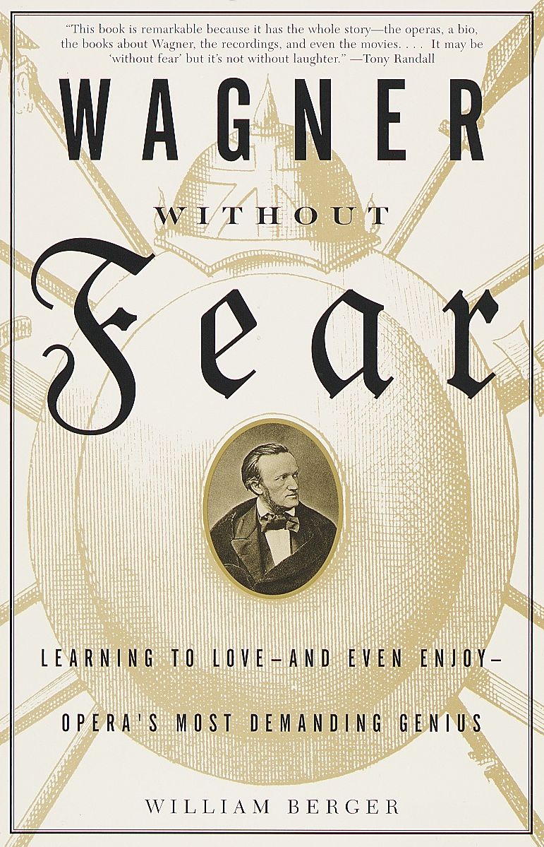 Wagner without Fear: Learning to Love--and Even Enjoy--Opera's Most Demanding Genius