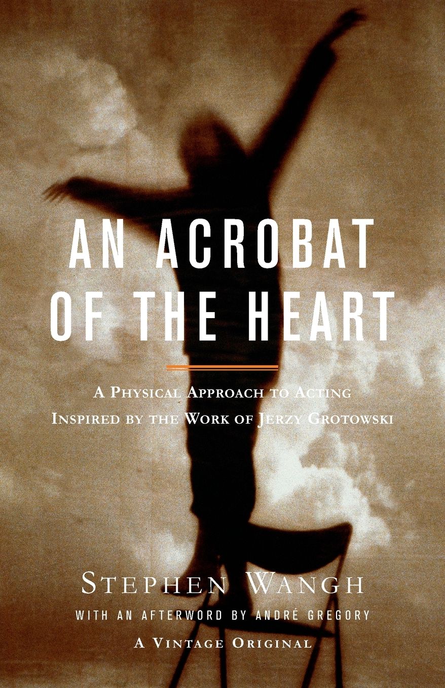Acrobat of the Heart: A Physical Approach to Acting Inspired by the Work of Jerzy Grotowski
