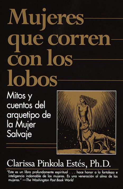 Mujeres que corren con los lobos: Mitos y cuentos del arquetypos de la mujer salvaje (Women Who Run with the Wolves: Myths and Stories of the Wild Woman Archetype)