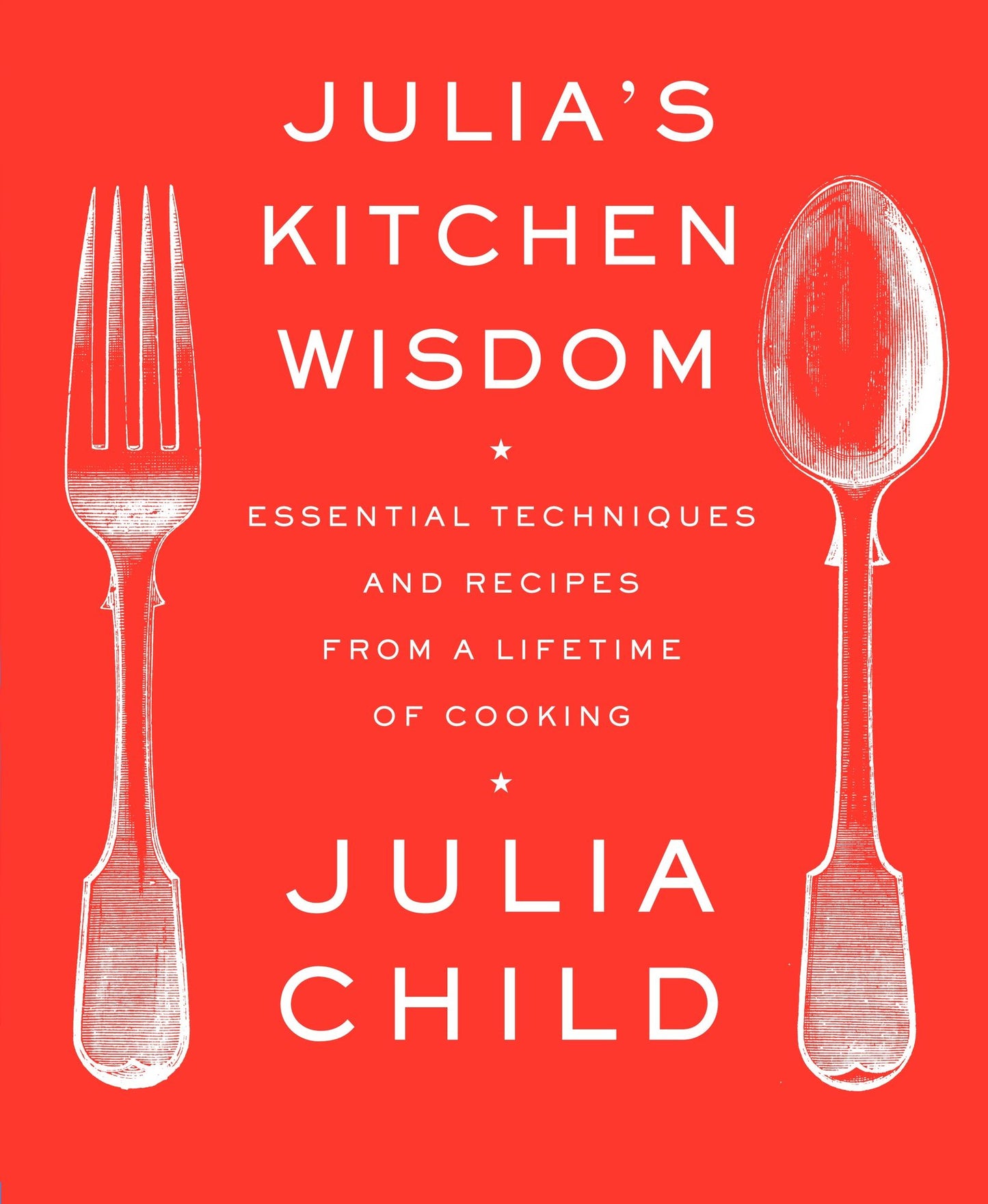 Julia's Kitchen Wisdom: Essential Techniques and Recipes from a Lifetime in Cooking